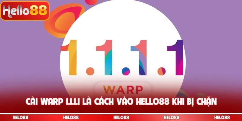 Cài Warp 1.1.1.1 là cách vào Hello88 khi bị chặn