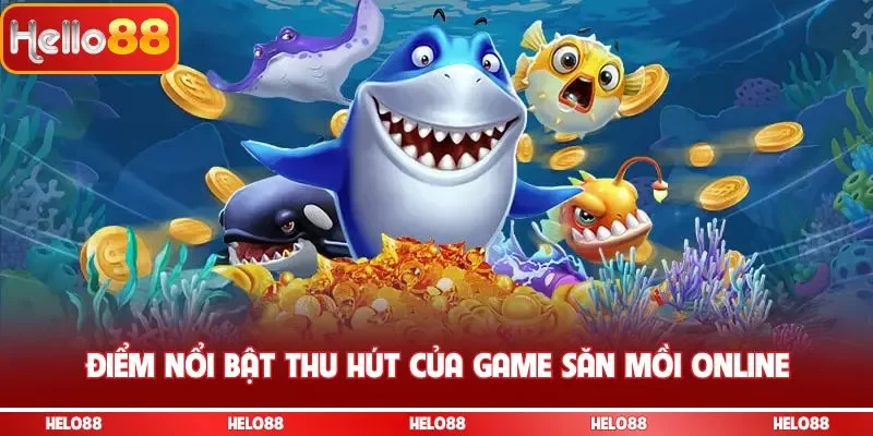 Điểm nổi bật thu hút của game săn mồi online