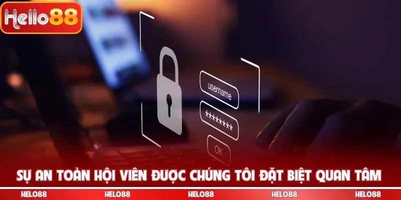 Sự an toàn hội viên được chúng tôi đặt biệt quan tâm